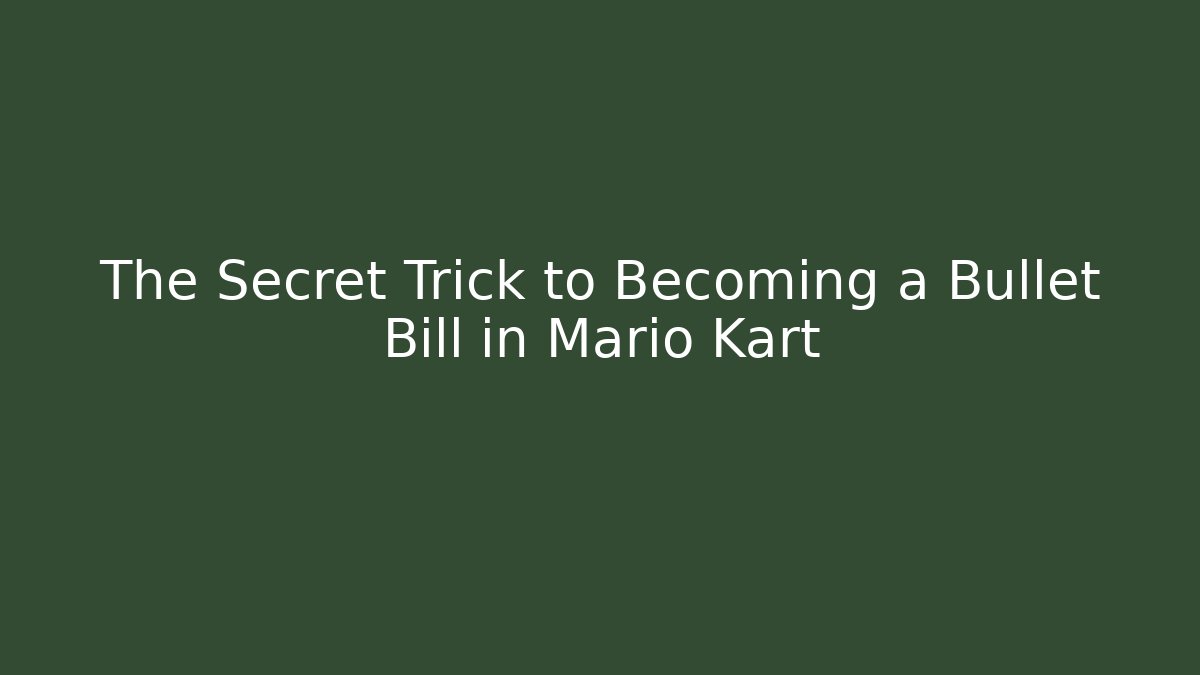 The Secret Trick to Becoming a Bullet Bill in Mario Kart