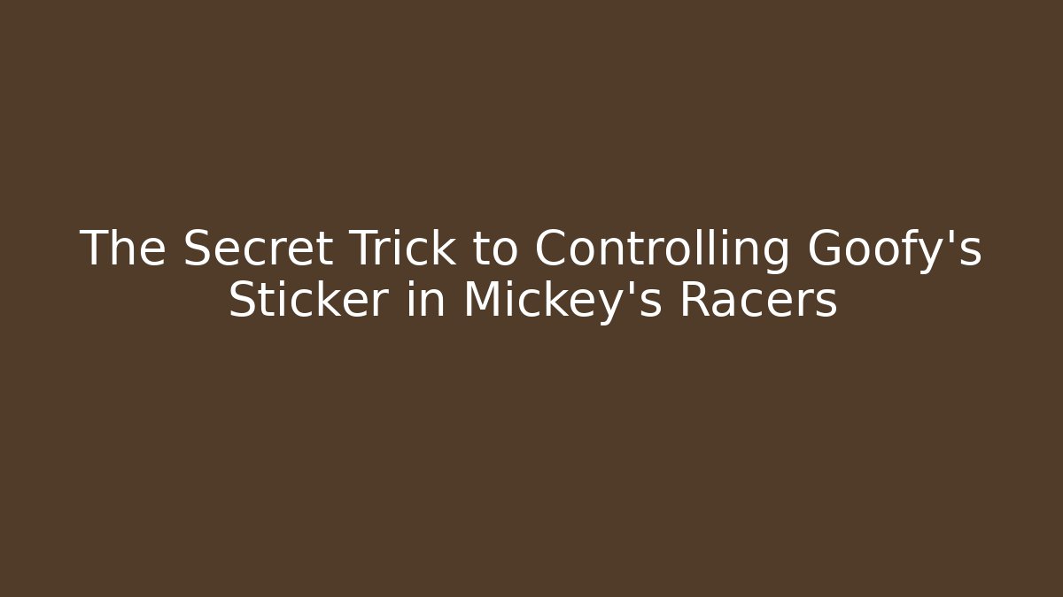 The Secret Trick to Controlling Goofy's Sticker in Mickey's Racers