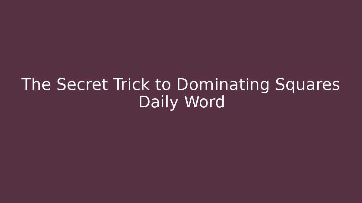 The Secret Trick to Dominating Squares Daily Word
