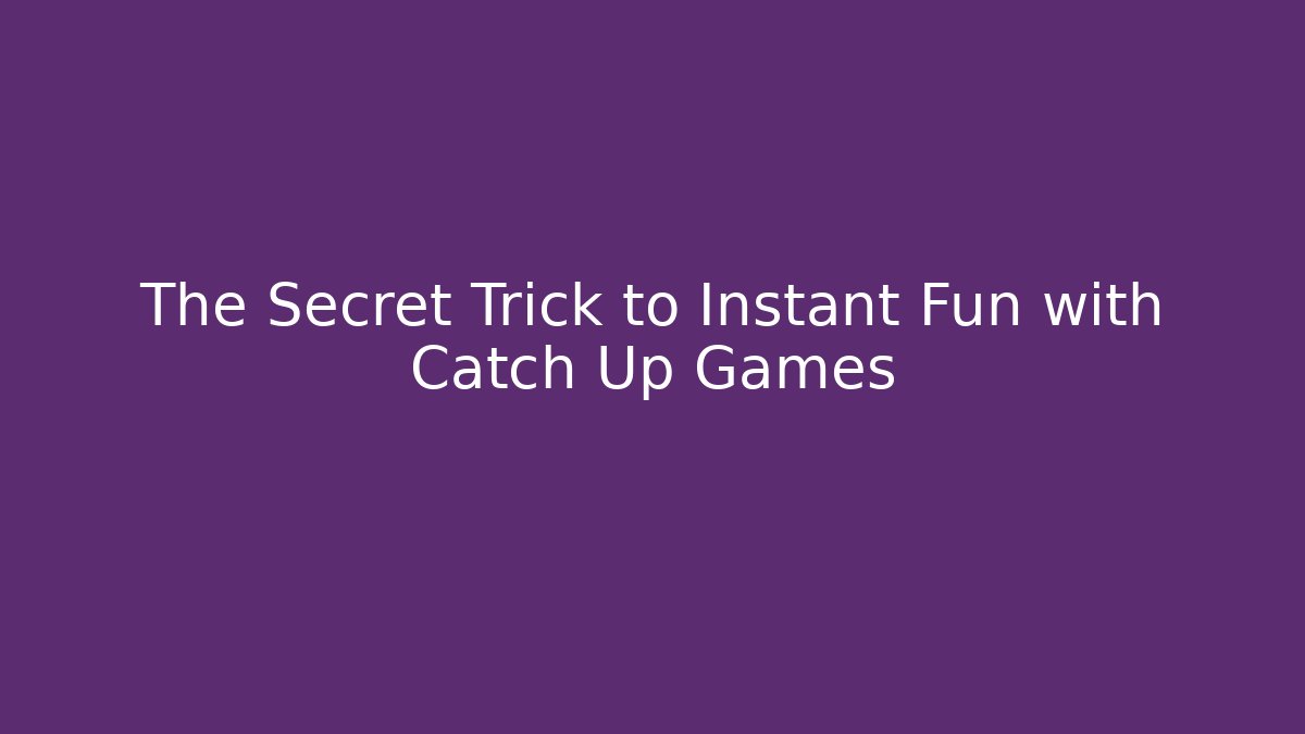 The Secret Trick to Instant Fun with Catch Up Games