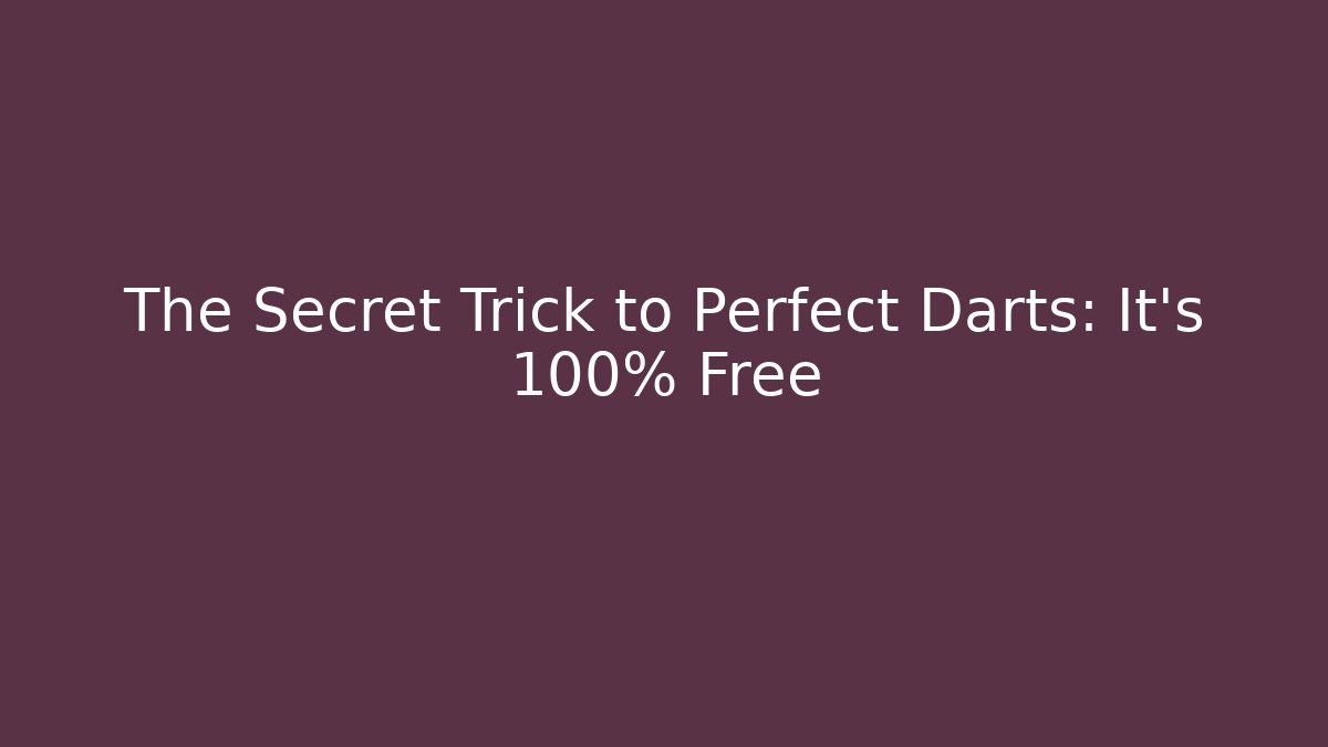 The Secret Trick to Perfect Darts: It's 100% Free