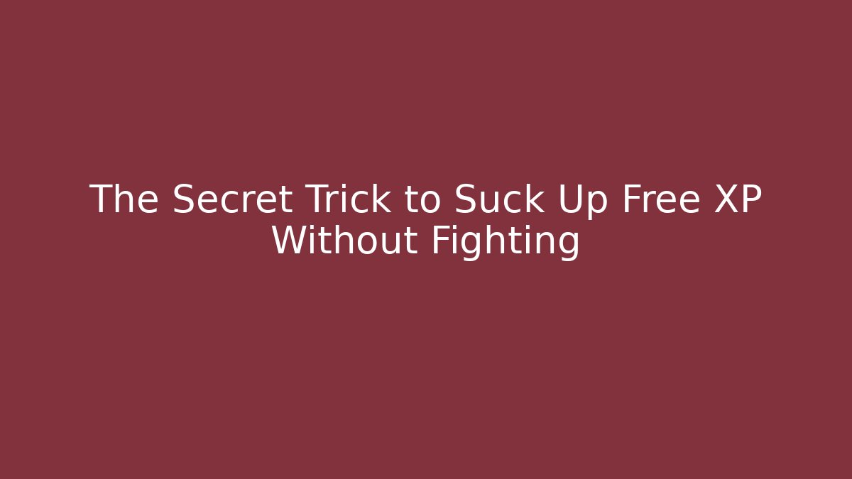 The Secret Trick to Suck Up Free XP Without Fighting