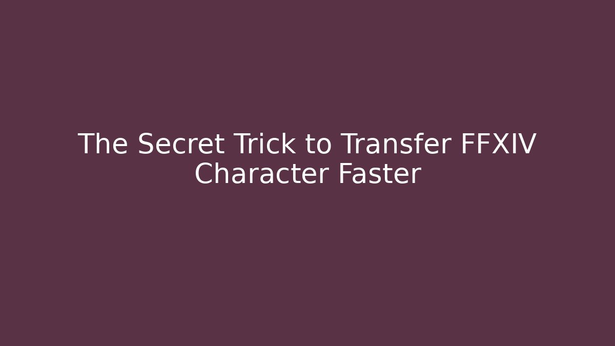 The Secret Trick to Transfer FFXIV Character Faster - Vintage E-Juice