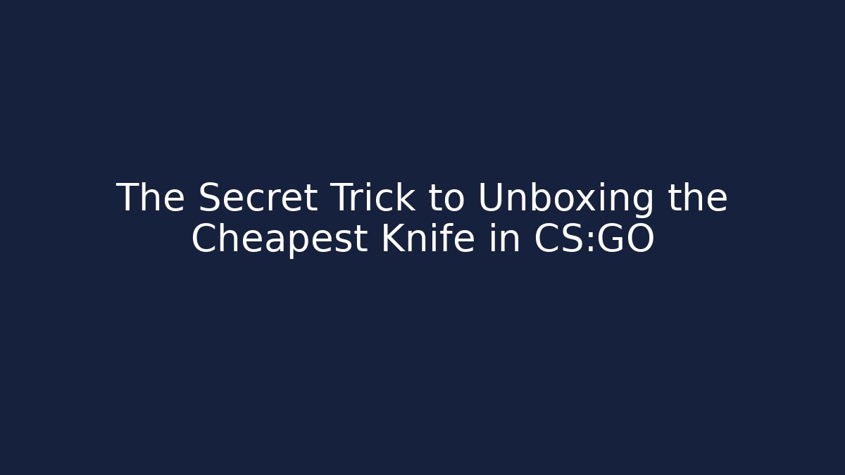 The Secret Trick to Unboxing the Cheapest Knife in CS:GO