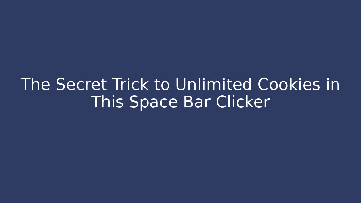 The Secret Trick to Unlimited Cookies in This Space Bar Clicker