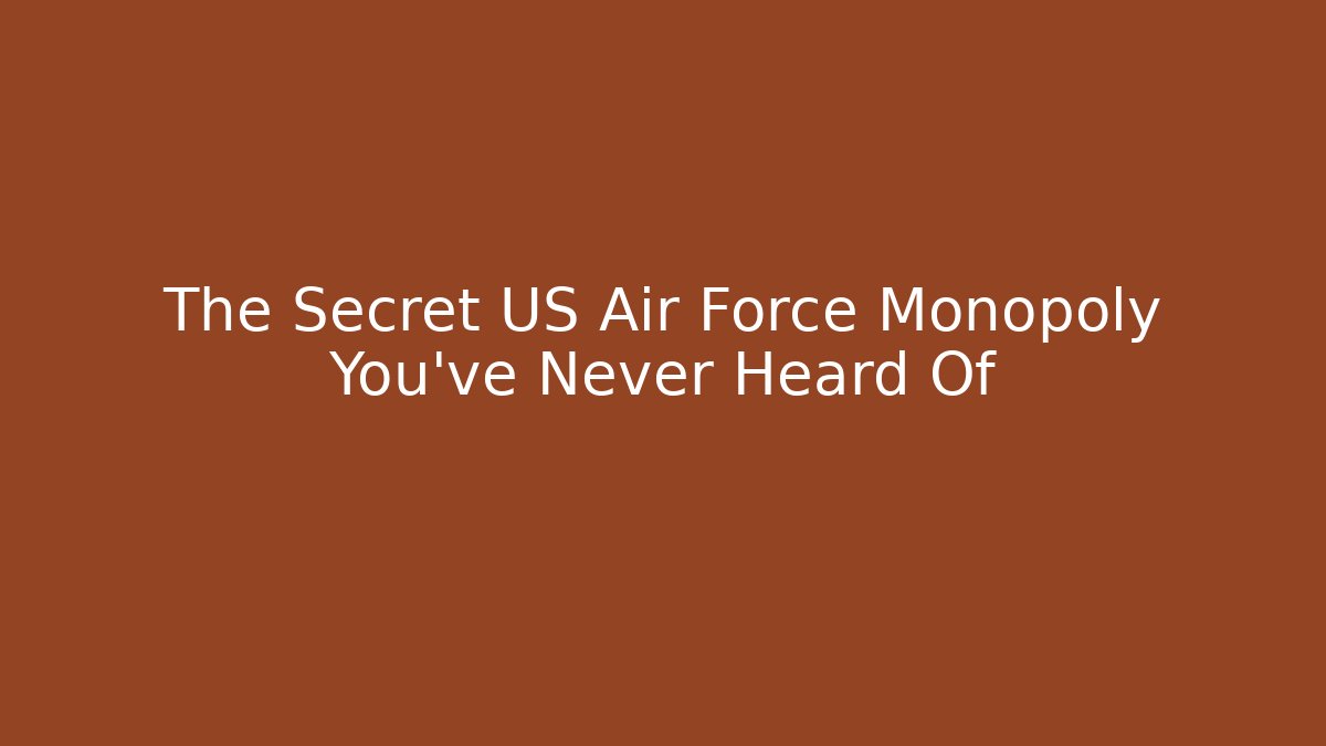 The Secret US Air Force Monopoly You've Never Heard Of