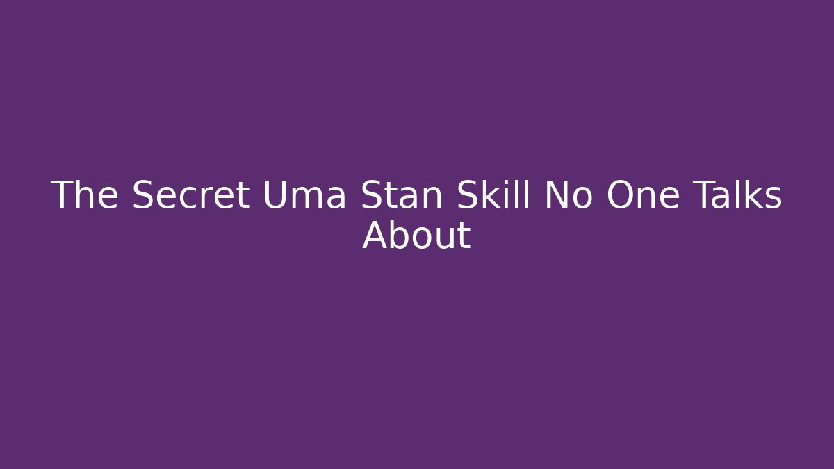 The Secret Uma Stan Skill No One Talks About