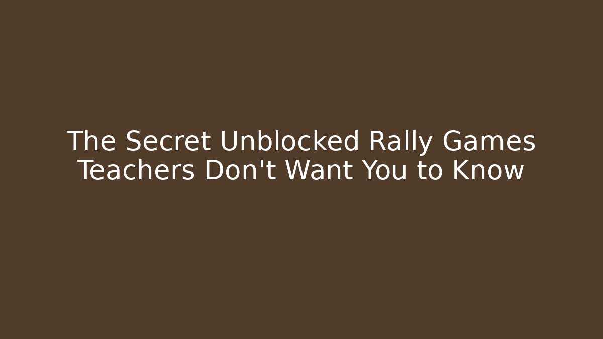 The Secret Unblocked Rally Games Teachers Don’t Want You to Know