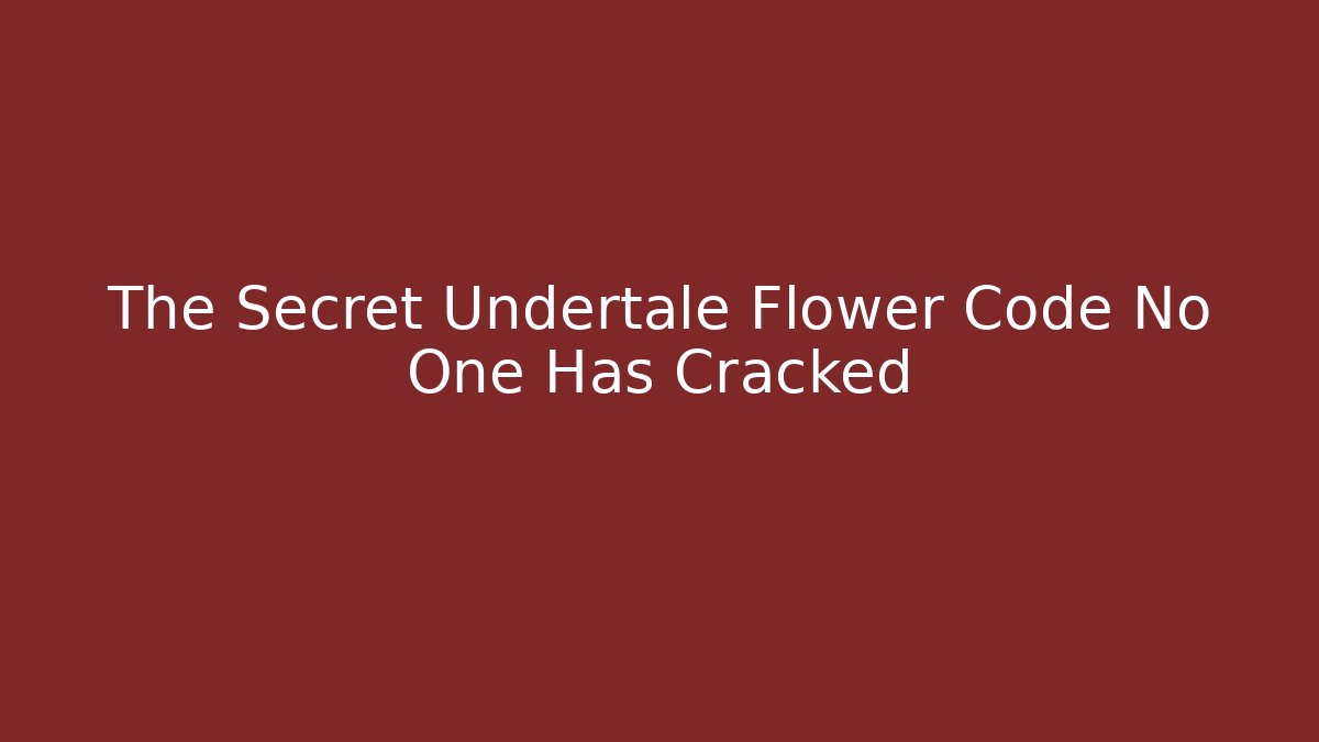 The Secret Undertale Flower Code No One Has Cracked