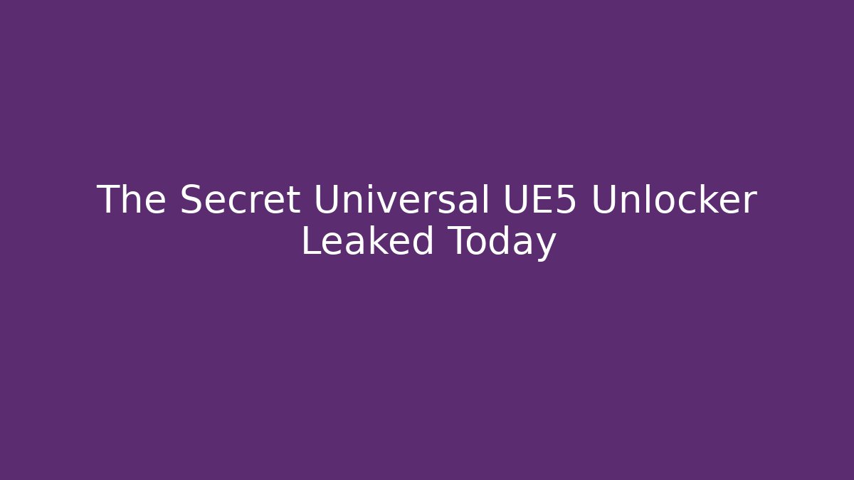 The Secret Universal UE5 Unlocker Leaked Today