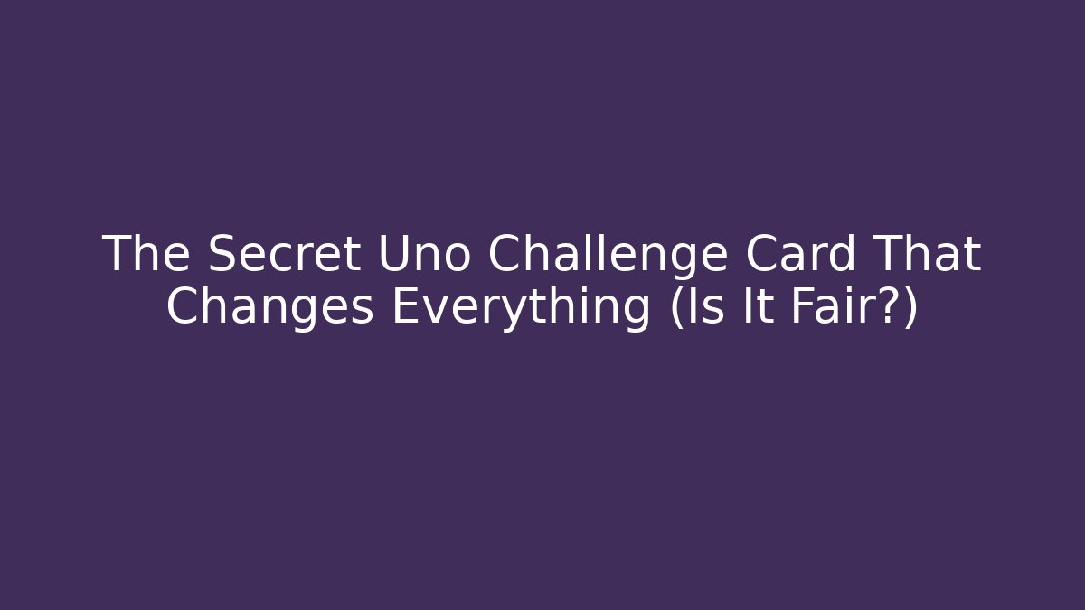 The Secret Uno Challenge Card That Changes Everything (Is It Fair?)