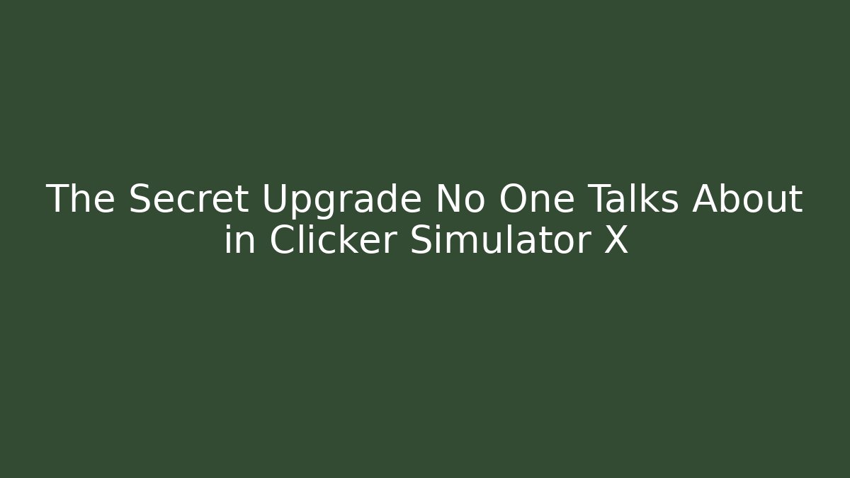 The Secret Upgrade No One Talks About in Clicker Simulator X