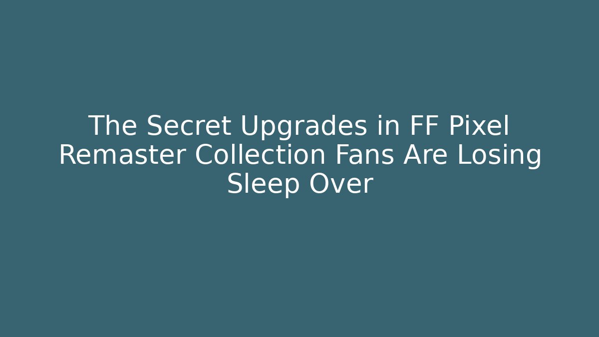 The Secret Upgrades in FF Pixel Remaster Collection Fans Are Losing Sleep Over