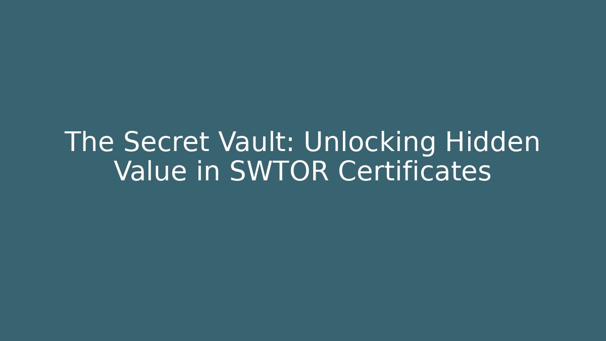 The Secret Vault: Unlocking Hidden Value in SWTOR Certificates