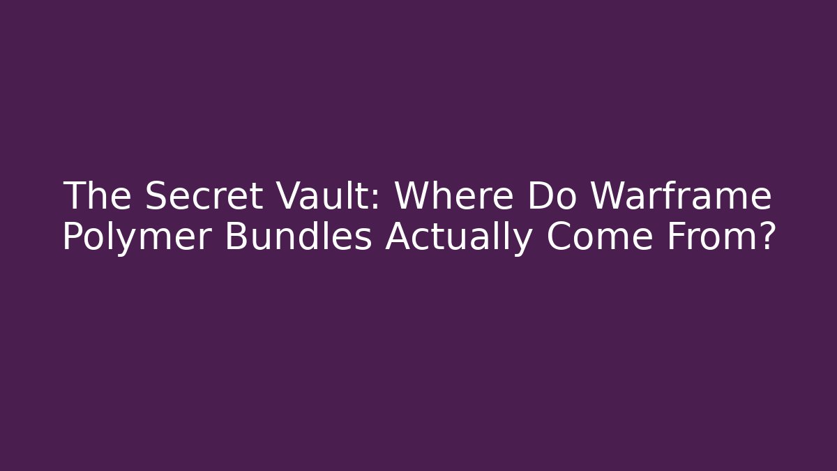 The Secret Vault: Where Do Warframe Polymer Bundles Actually Come From?