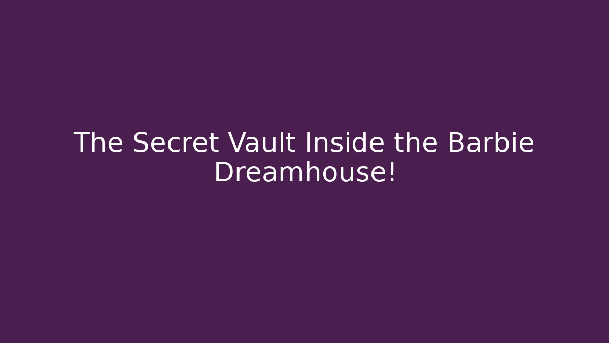 The Secret Vault Inside the Barbie Dreamhouse!