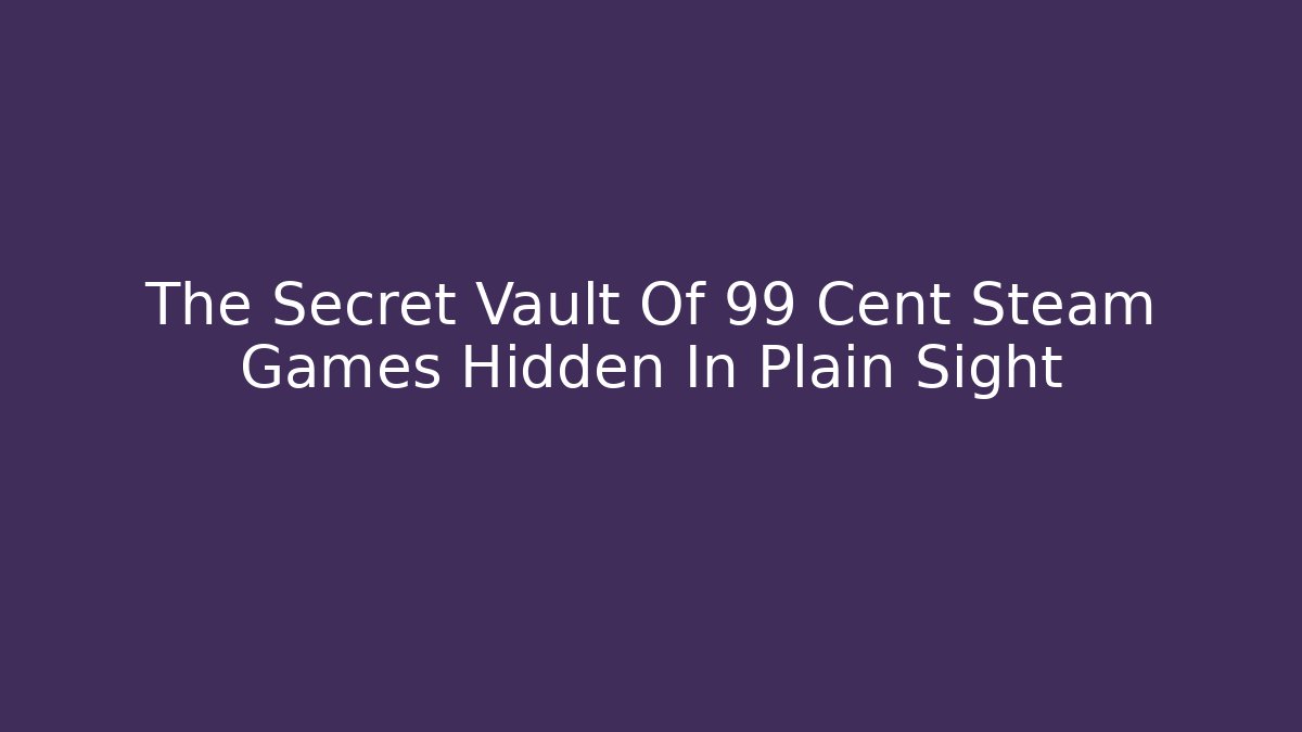 The Secret Vault Of 99 Cent Steam Games Hidden In Plain Sight