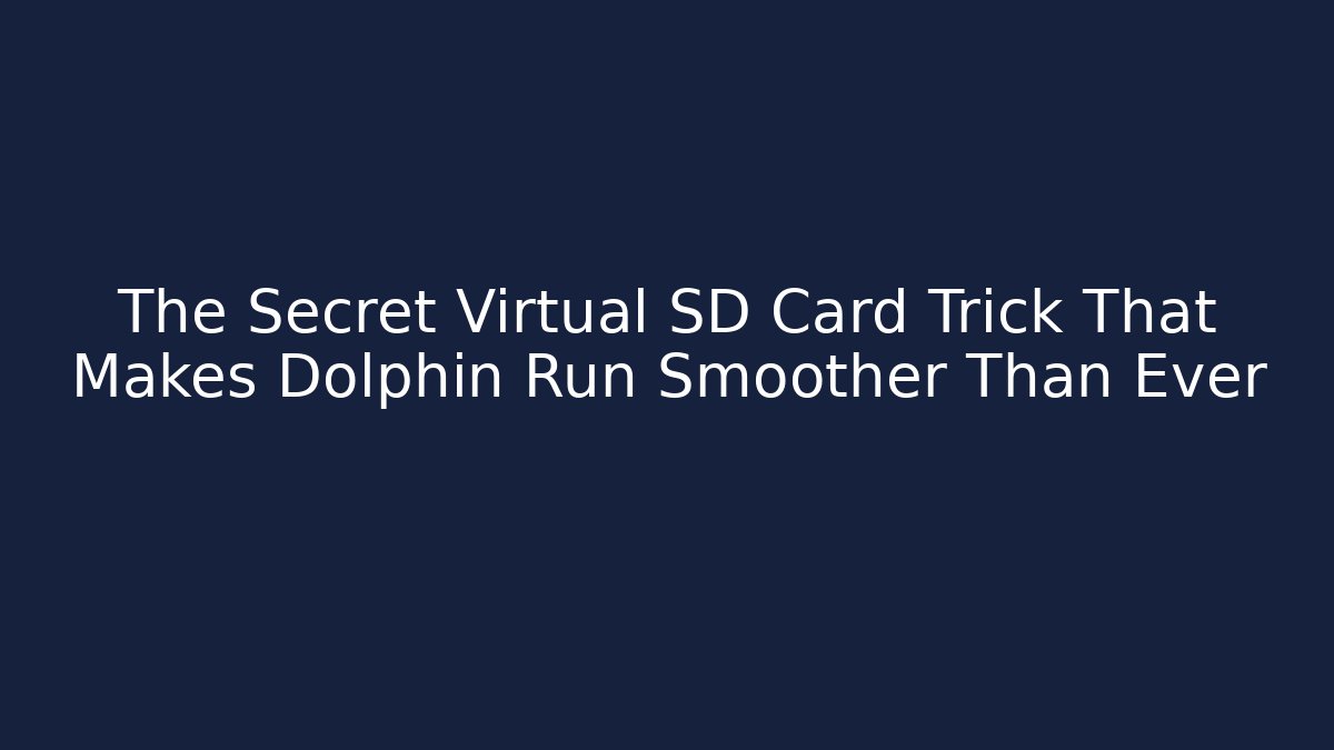 The Secret Virtual SD Card Trick That Makes Dolphin Run Smoother Than Ever
