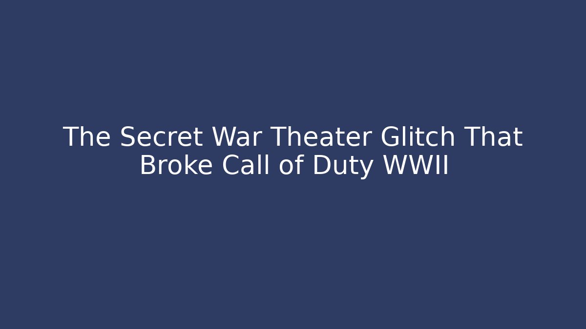 The Secret War Theater Glitch That Broke Call of Duty WWII