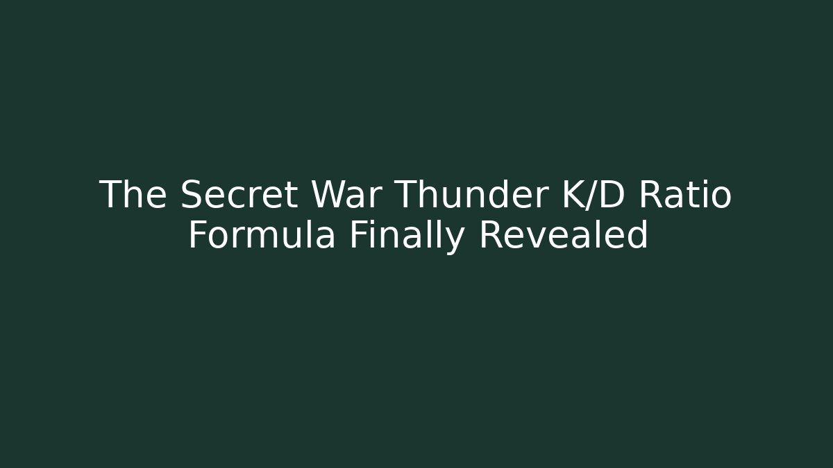 The Secret War Thunder K/D Ratio Formula Finally Revealed