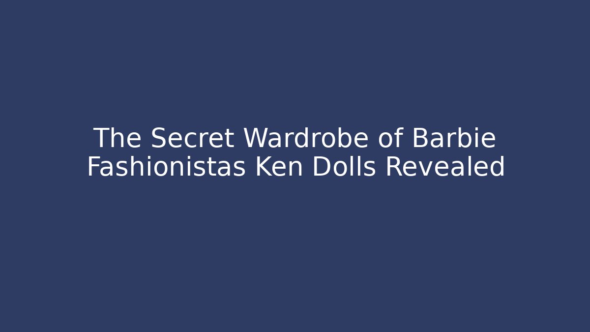 The Secret Wardrobe of Barbie Fashionistas Ken Dolls Revealed