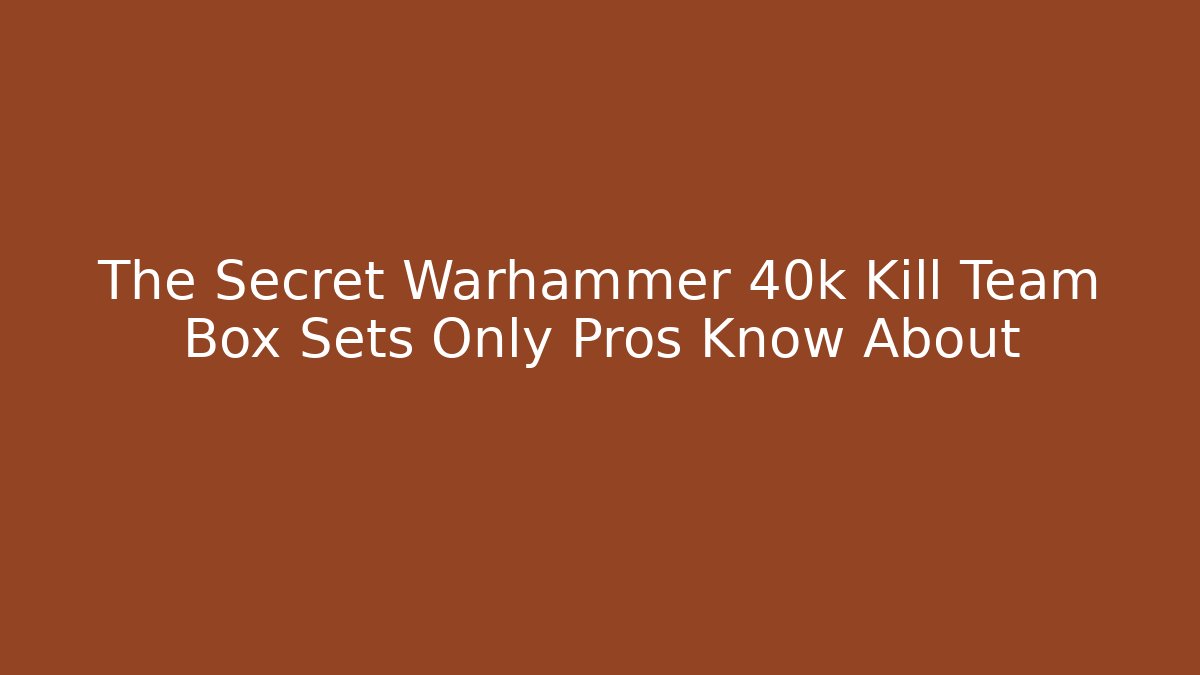 The Secret Warhammer 40k Kill Team Box Sets Only Pros Know About - Vintage E-Juice