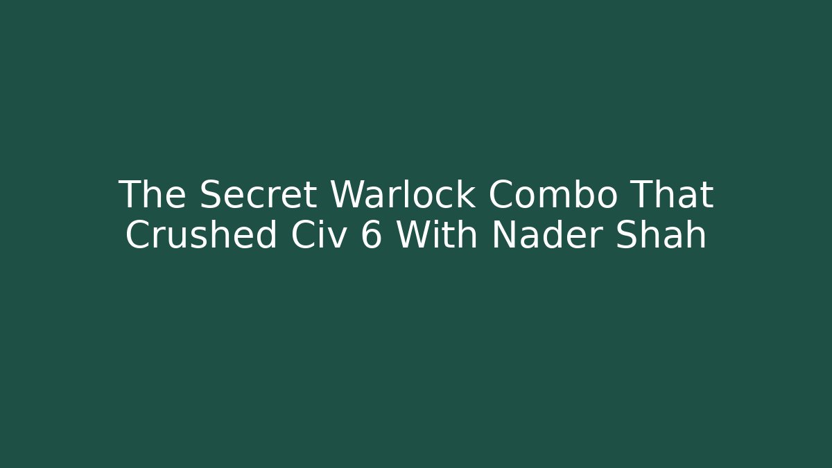 The Secret Warlock Combo That Crushed Civ 6 With Nader Shah