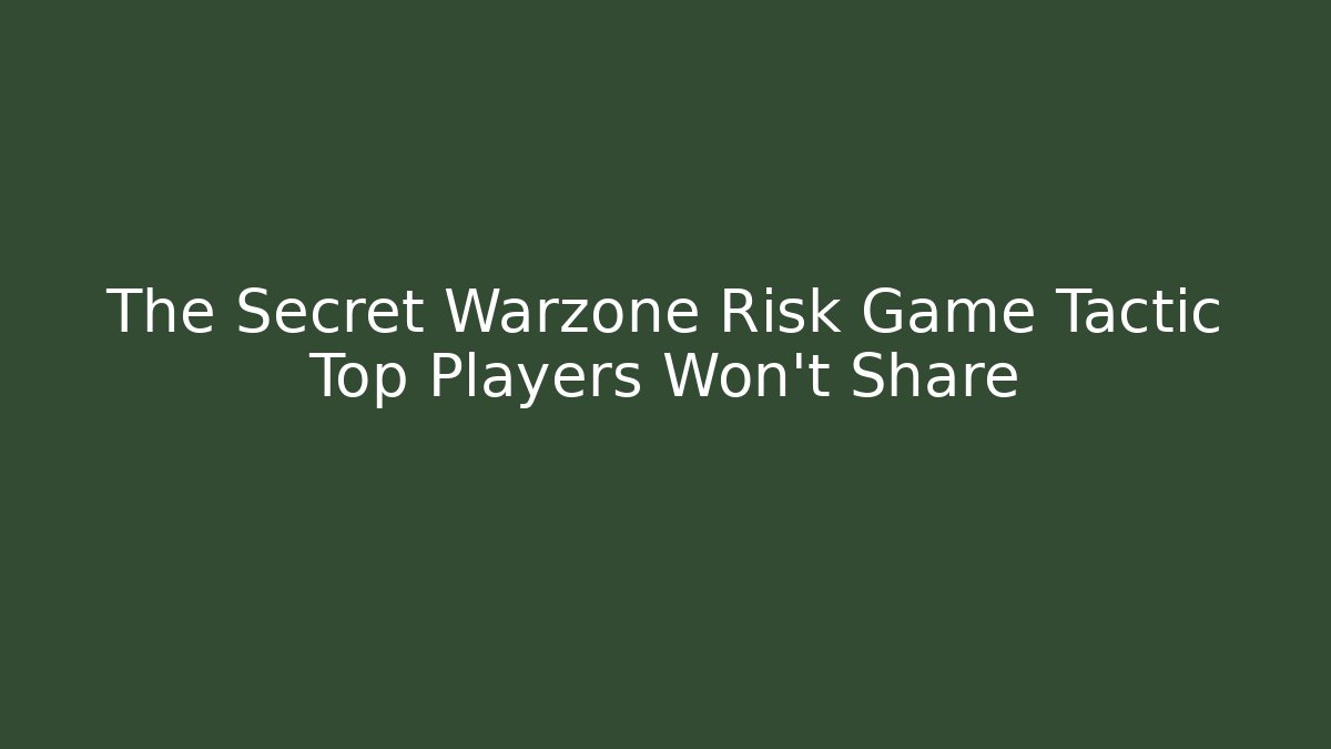The Secret Warzone Risk Game Tactic Top Players Won’t Share