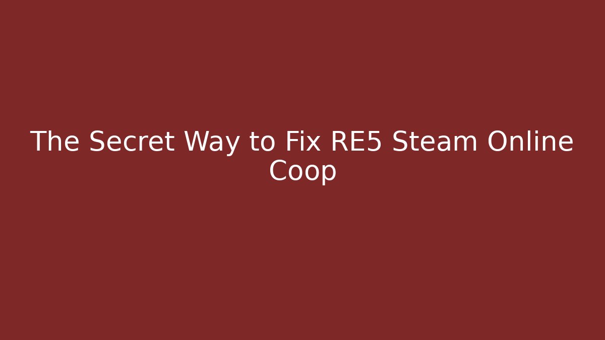 The Secret Way to Fix RE5 Steam Online Coop