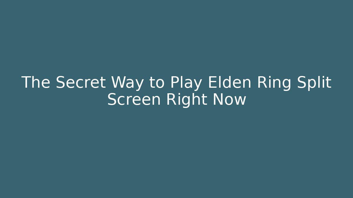 The Secret Way to Play Elden Ring Split Screen Right Now
