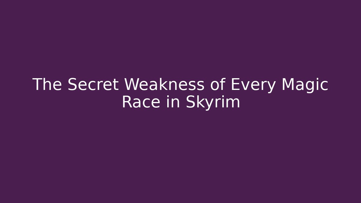The Secret Weakness of Every Magic Race in Skyrim