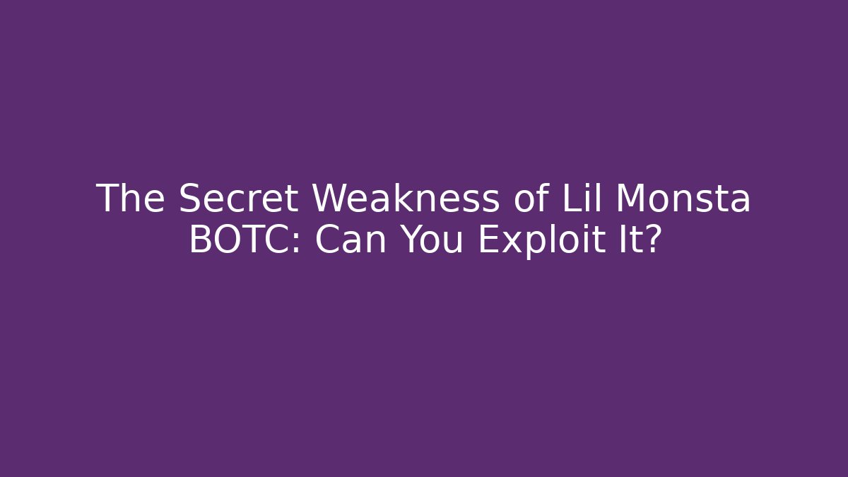 The Secret Weakness of Lil Monsta BOTC: Can You Exploit It?