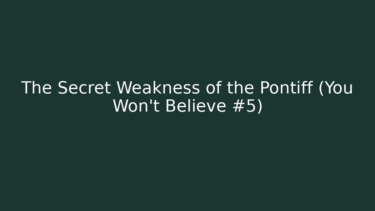 The Secret Weakness of the Pontiff (You Won't Believe #5)