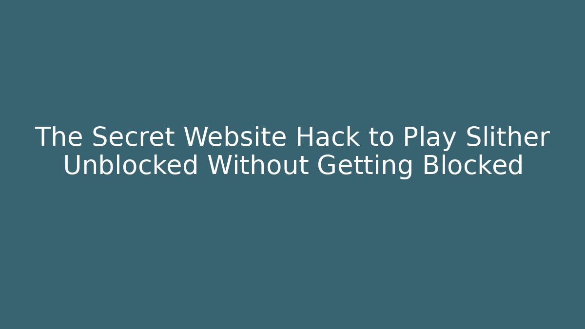 The Secret Website Hack to Play Slither Unblocked Without Getting Blocked