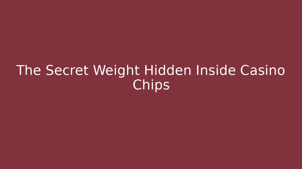 The Secret Weight Hidden Inside Casino Chips