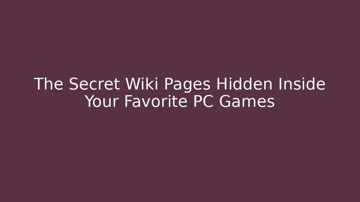 The Secret Wiki Pages Hidden Inside Your Favorite PC Games