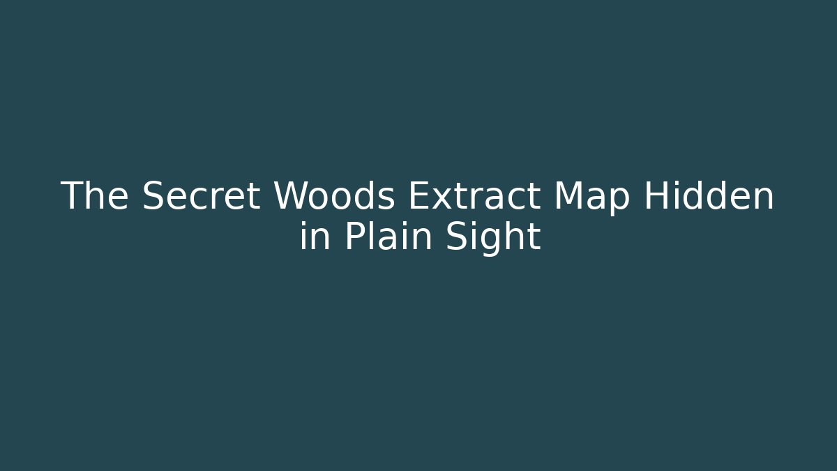 The Secret Woods Extract Map Hidden in Plain Sight