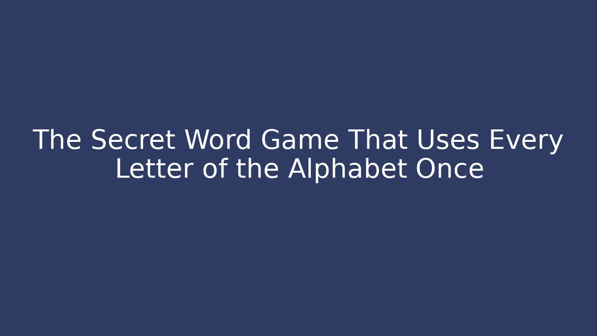 The Secret Word Game That Uses Every Letter of the Alphabet Once