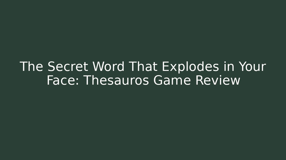 The Secret Word That Explodes in Your Face: Thesauros Game Review