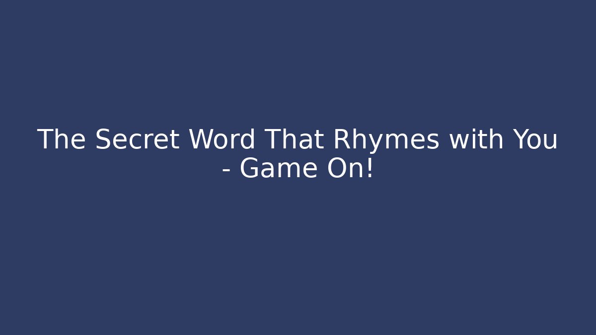 The Secret Word That Rhymes with You – Game On!