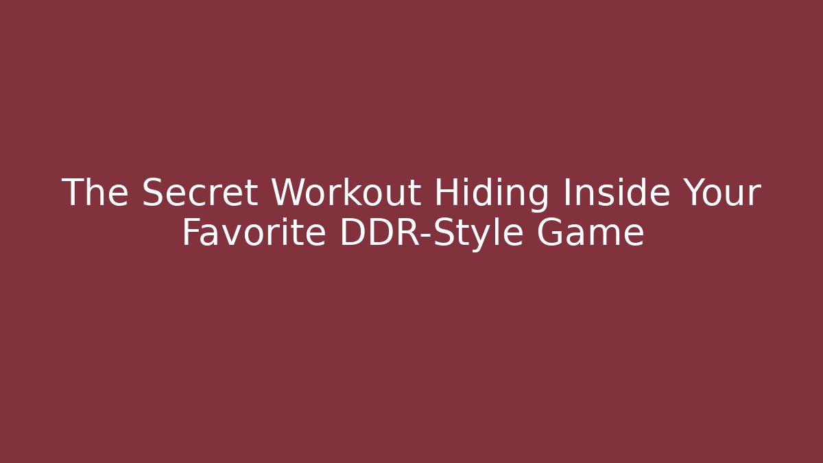 The Secret Workout Hiding Inside Your Favorite DDR-Style Game