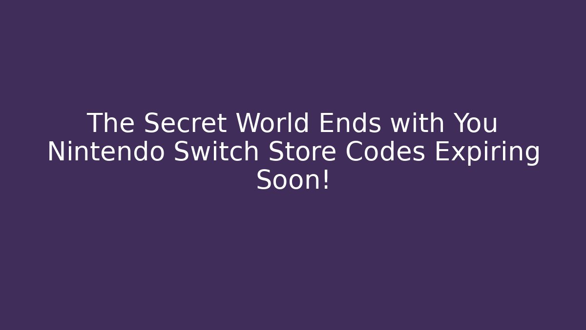 The Secret World Ends with You Nintendo Switch Store Codes Expiring Soon!