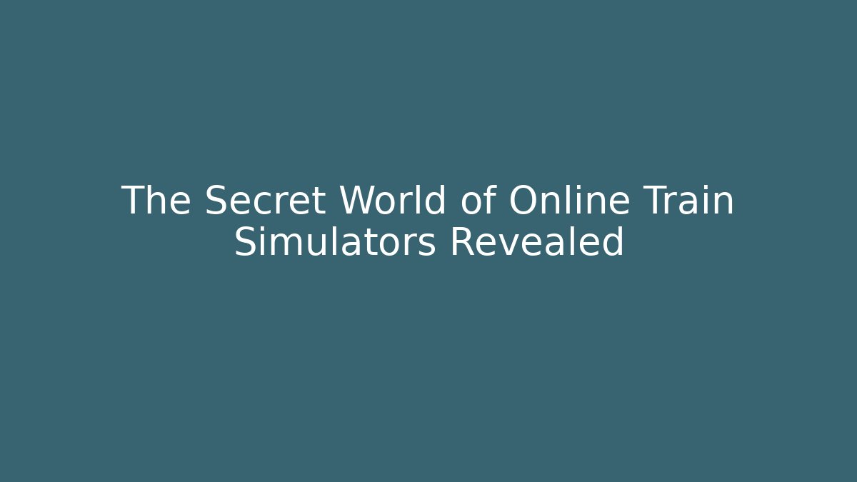 The Secret World of Online Train Simulators Revealed