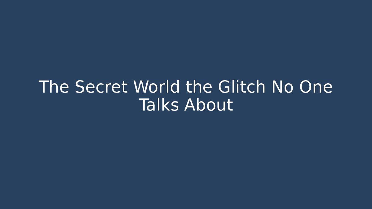 The Secret World the Glitch No One Talks About