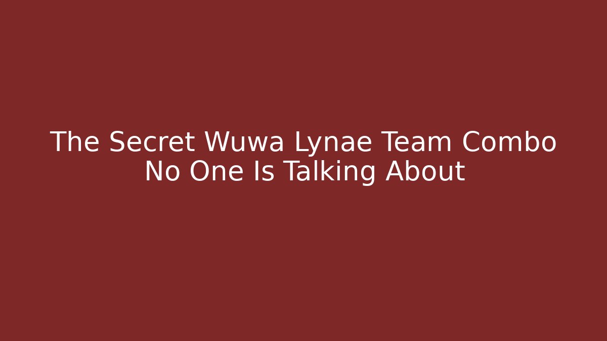 The Secret Wuwa Lynae Team Combo No One Is Talking About