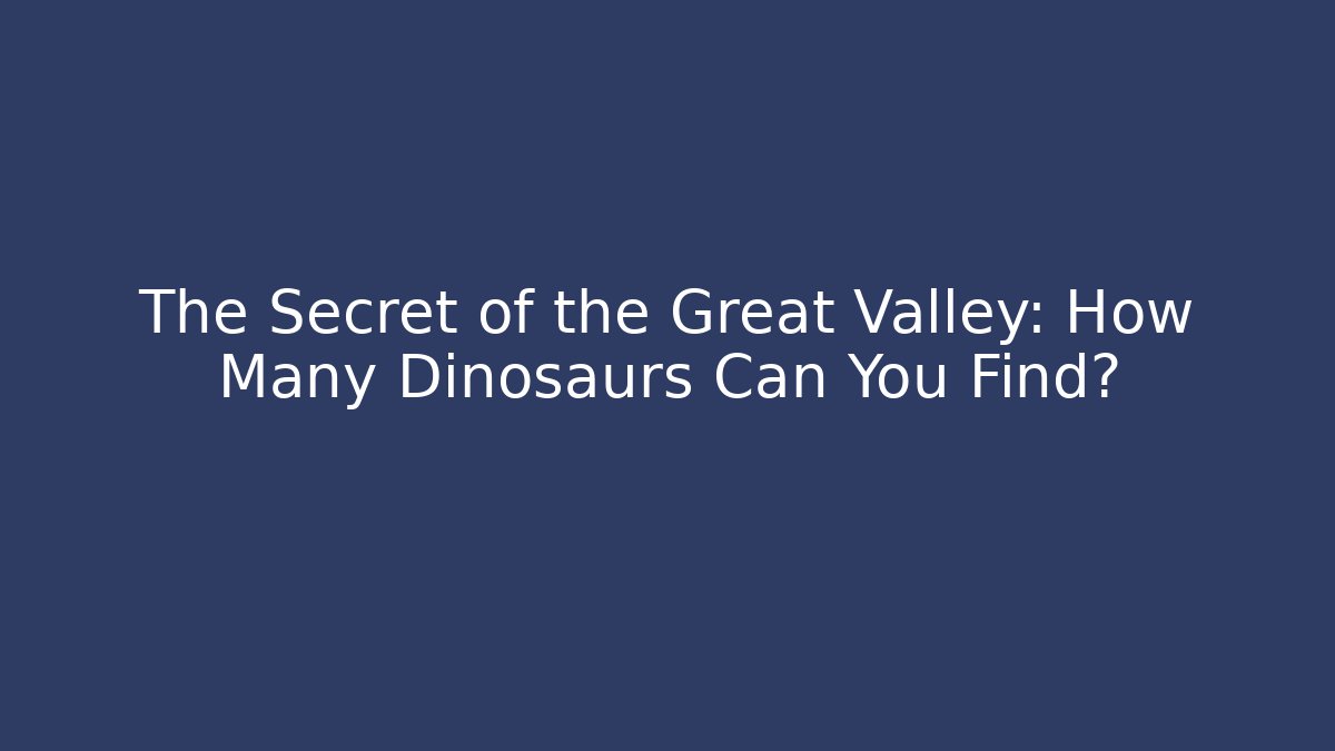 The Secret of the Great Valley: How Many Dinosaurs Can You Find?