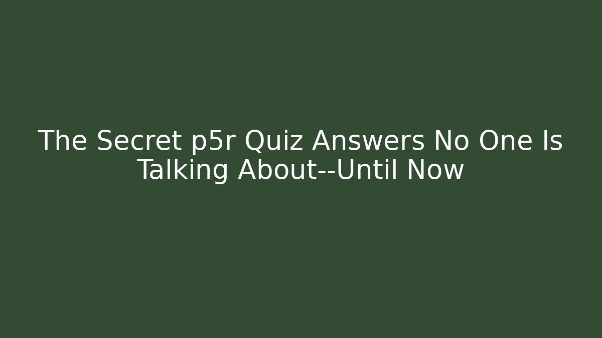 The Secret p5r Quiz Answers No One Is Talking About—Until Now