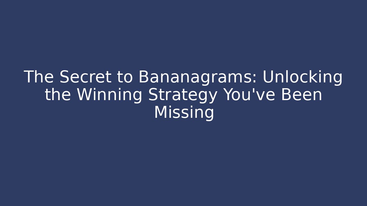 The Secret to Bananagrams: Unlocking the Winning Strategy You’ve Been Missing