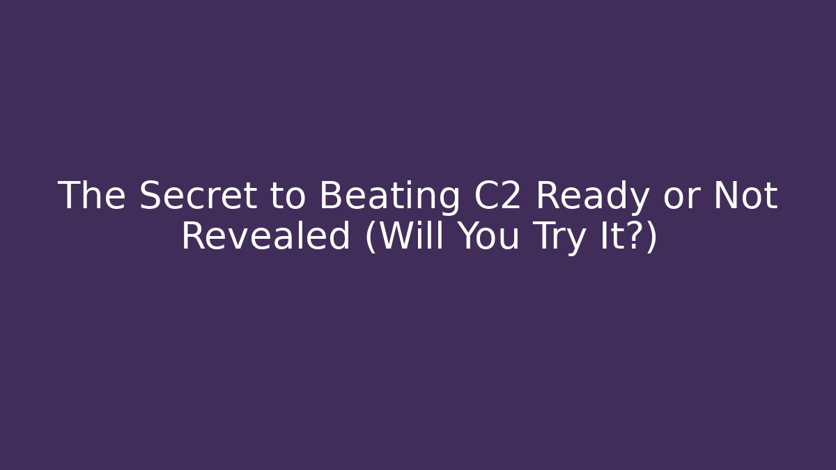 The Secret to Beating C2 Ready or Not Revealed (Will You Try It?)