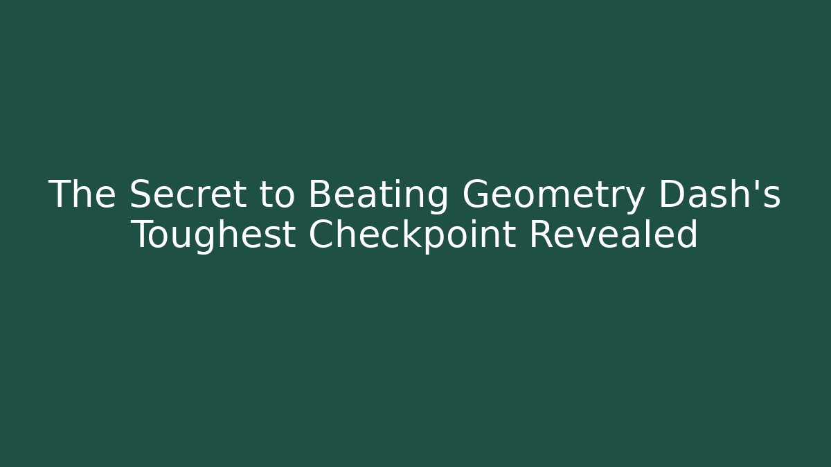 The Secret to Beating Geometry Dash's Toughest Checkpoint Revealed